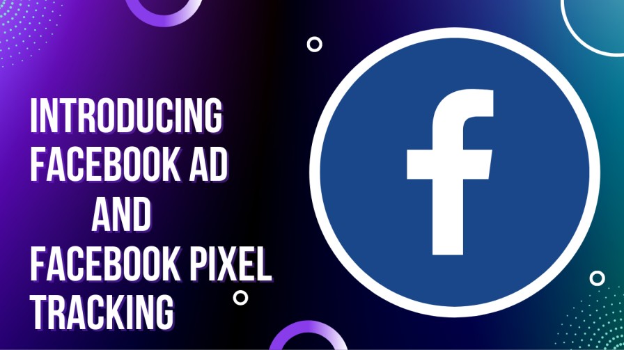 Introducing FaceBook Ad & FaceBook Pixel Tracking