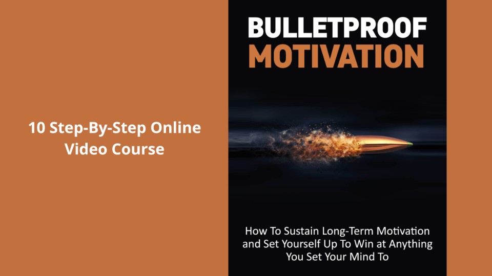Bulletproof Motivation (How To Sustain Long-Term Motivation & Ste Yourself Up To Win At Anything You Set Your Mind To)