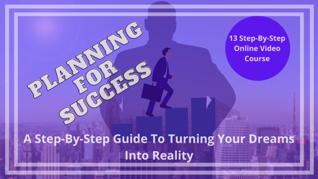 Planning For Success (A Step-By-Step Guide To Turning Your Dreams Into Reality)