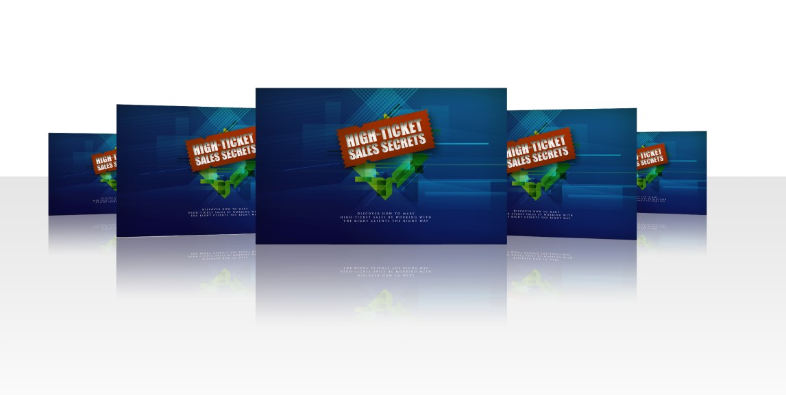 High Ticket Sales Secrets (Discover How To Make High Ticket Sales By Working With The Right Clients The Right Way)